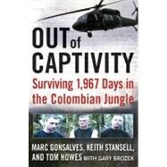 Out of Captivity : Surviving 1,967 Days in the Colombian Jungle by Gonsalves, Marc; Howes, Tom; Stansell, Keith; Brozek, Gary, 9780061868627