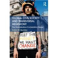 Global Civil Society and Transversal Hegemony: The Globalization-Contestation Nexus by Buckley; Karen, 9780415698627