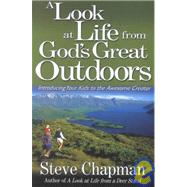 A Look at Life from God's Great Outdoors: Introducing Your Kids to the Awesome Creator by Chapman, Steve, 9780736908627