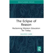 The Eclipse of Reason: Reclaiming Western Education for Today by Wilfred Carr, 9781041038627