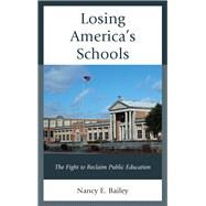 Losing America's Schools The Fight to Reclaim Public Education by Bailey, Nancy E., 9781475828627
