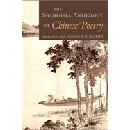 The Shambhala Anthology of Chinese Poetry by SEATON, J.P., 9781570628627