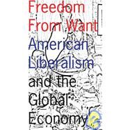 Freedom From Want American Liberalism and the Global Economy by Gresser, Edward, 9781933368627