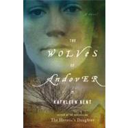 The Wolves of Andover A Novel by Kent, Kathleen, 9780316068628