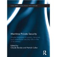 Maritime Private Security: Market Responses to Piracy, Terrorism and Waterborne Security Risks in the 21st Century by Cullen; Patrick, 9780415688628