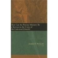 How Can the Petrine Ministry Be a Service to the Unity of the Universal Church? by Puglisi, J. F., 9780802848628