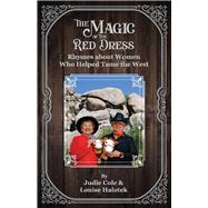 The Magic of the Red Dress Rhymes of the Women Who Tamed the West by Cole, Judie; Halotek, Louise, 9781667808628