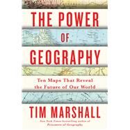 The Power of Geography Ten Maps that Reveal the Future of Our World by Marshall, Tim, 9781982178628