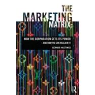 The Marketing Matrix: How the Corporation Gets Its Power  And How We Can Reclaim It by Hastings; Gerard, 9780415678629