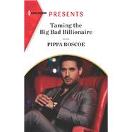 Taming the Big Bad Billionaire by Roscoe, Pippa, 9781335148629