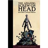 The Amazing Screw-On Head and Other Curious Objects (Anniversary Edition) by Mignola, Mike; Mignola, Mike; Stewart, Dave, 9781506728629