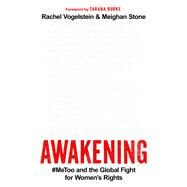 Awakening #MeToo and the Global Fight for Women's Rights by Vogelstein, Rachel B.; Stone, Meighan, 9781541758629