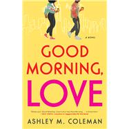 Good Morning, Love A Novel by Coleman, Ashley M., 9781982168629