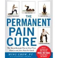 Permanent Pain Cure : The Breakthrough Way to Heal Your Muscle and Joint Pain for Good by Chew, Ming, 9780071498630