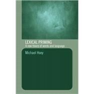 Lexical Priming: A New Theory of Words and Language by Hoey,Michael, 9780415328630