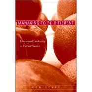 Managing to Be Different: Educational Leadership as Critical Practice by Scapp; Ron, 9780415948630