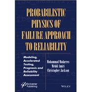 Probabilistic Physics of Failure Approach to Reliability Modeling, Accelerated Testing, Prognosis and Reliability Assessment by Modarres, Mohammad; Amiri, Mehdi; Jackson, Christopher, 9781119388630
