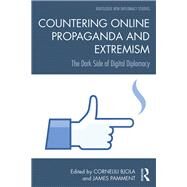 Countering Online Propaganda and Extremism: The Dark Side of Digital Diplomacy by Bjola, Corneliu, 9781138578630