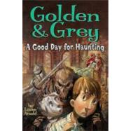 Golden & Grey: A Good Day for Haunting by Arnold, Louise, 9781416908630