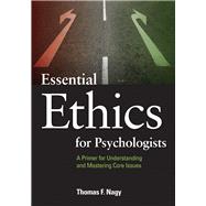 Essential Ethics for Psychologists: A Primer for Understanding and Mastering Core Issues by Nagy, Thomas F., 9781433808630