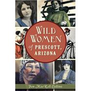Wild Women of Prescott, Arizona by Collins, Jan Mackell, 9781626198630