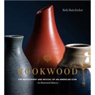 Rookwood The Rediscovery and Revival of an American Icon--An Illustrated History by Batchelor, Bob, 9781631598630