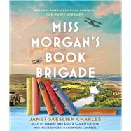 Miss Morgan's Book Brigade A Novel by Charles, Janet Skeslien; Ireland, Marin; Gadon, Sarah; Sanders, Jackie; Campbell, Cassandra, 9781797168630