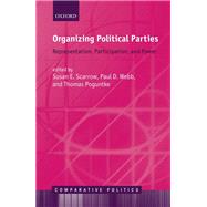 Organizing Political Parties Representation, Participation, and Power by Scarrow, Susan E.; Webb, Paul D.; Poguntke, Thomas, 9780198758631