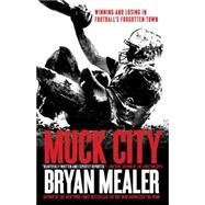 Muck City Winning and Losing in Football's Forgotten Town by MEALER, BRYAN, 9780307888631