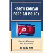 North Korean Foreign Policy Security Dilemma and Succession by Kim, Yongho, 9780739148631