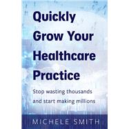 Quick Guide to Healthcare Marketing by Smith, Michele, 9781098358631