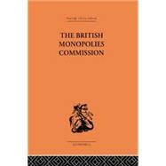 The British Monopolies Commission by Rowley,Charles K., 9781138878631