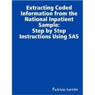 Step by Step Instructions to Extract Coded Information from the National Inpatient Sample (NIS) by Cerrito, Patricia, 9781435708631