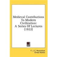Medieval Contributions to Modern Civilization : A Series of Lectures (1922) by Hearnshaw, F. J. C.; Barker, Ernest, 9781436558631