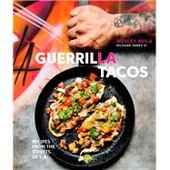 Guerrilla Tacos Recipes from the Streets of L.A. [A Cookbook] by Avila, Wesley; Parks, Richard, 9780399578632