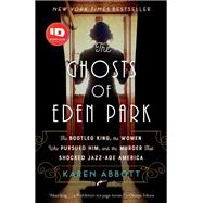 The Ghosts of Eden Park The Bootleg King, the Women Who Pursued Him, and the Murder That Shocked Jazz-Age America by Abbott, Karen, 9780451498632