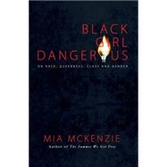 Black Girl Dangerous on Race, Queerness, Class and Gender by Mia McKenzie, 9780988628632