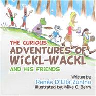 The Curious Adventures of Wickl-Wackl and His Friends by D'elia-zunino, Rene; Berry, Mike C., 9781543468632