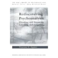 Rediscovering Psychoanalysis: Thinking and Dreaming, Learning and Forgetting by Ogden; Thomas H, 9780415468633