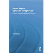 Pierre Bayle's Cartesian Metaphysics: Rediscovering Early Modern Philosophy by Ryan; Todd, 9780415538633