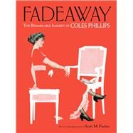 Fadeaway The Remarkable Imagery of Coles Phillips by Phillips, Coles; Fischer, Scott; Menges, Jeff A., 9780486828633
