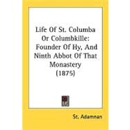 Life of St Columba or Columbkille : Founder of Hy, and Ninth Abbot of That Monastery (1875) by Adamnan, Saint, 9781437078633