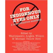 For Indigenous Eyes Only : A Decolonization Handbook by Wilson, Waziyatawin Angela; Yellow Bird, Michael; Wilson, Angela Cavender, 9781930618633