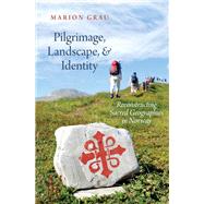 Pilgrimage, Landscape, and Identity Reconstucting Sacred Geographies in Norway by Grau, Marion, 9780197598634