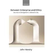 Between Enterprise and Ethics Business and Management in a Bimoral Society by Hendry, John, 9780199268634