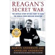 Reagan's Secret War The Untold Story of His Fight to Save the World from Nuclear Disaster by Anderson, Martin; Anderson, Annelise, 9780307238634