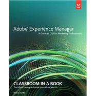 Adobe Experience Manager Classroom in a Book: A Guide to CQ5 for Marketing Professionals by Lunka, Ryan D., 9780321928634