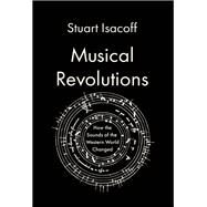 Musical Revolutions How the Sounds of the Western World Changed by Isacoff, Stuart, 9780525658634