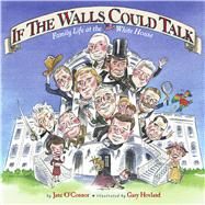 If the Walls Could Talk Family Life at the White House by O'Connor, Jane; Hovland, Gary, 9780689868634