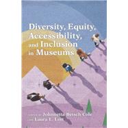 Diversity, Equity, Accessibility, and Inclusion in Museums by Betsch Cole, Johnnetta; Lott, Laura L., 9781538118634